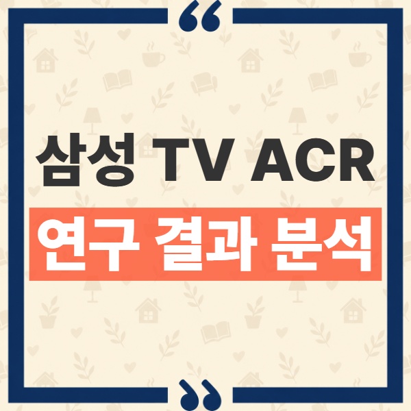 삼성 TV ACR 시청정보 수집 논란, 노스이스턴대 연구 결과와 한국 이용자 적용 범위 1